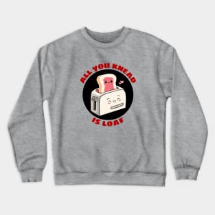 All You Knead Is Loaf | Cute Baker Pun Crewneck Sweatshirt